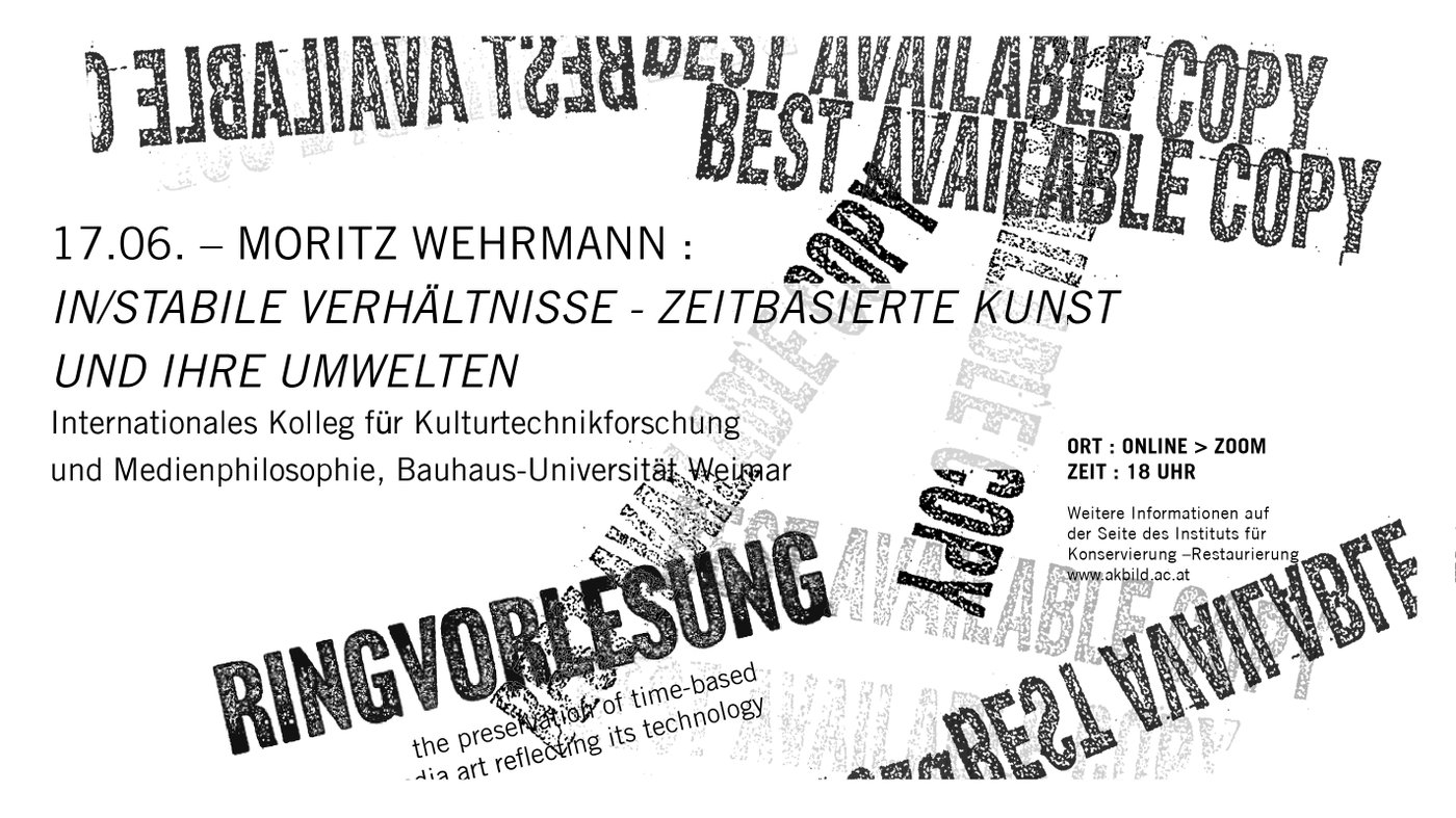 Vortrag von Moritz Wehrmann, Internationales Kolleg für Kulturtechnikforschung und Medienphilosophie, Bauhaus-Universität Weimar im Rahmen der Ringvorlesung
 
  
   BEST AVAILABLE COPY – the preservation of time-based media art reflecting its technology
  
 
 des Instituts für Konservierung-Restaurierung, konzipiert von Carolin Bohlmann und Almut Schilling.


 Links:
 
 
  www.tinyurl.com/zoom-to-presentation