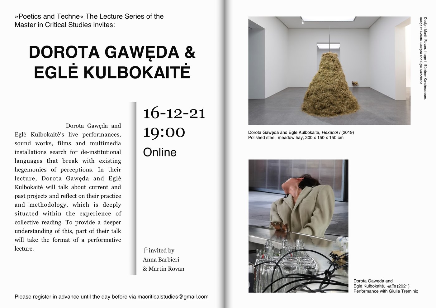 Continuing last year’s lecture series, students of the  Masters programme in Critical Studies are inviting protagonists from the  fields of art, critical research, culture and theory to provide  insights into their different practices. With focus on artistic and  critical inquiries that scrutinise existing commodities, this term’s  lectures draw attention to research as a tool to develop alternative and  oppositional modes of knowledge production that exist within  contemporary complexities.


 Dorota Gawęda and Eglė Kulbokaitė invited by Anna Barbieri and Martin Rovan


 The talk will take place online and in English. It is open to the public. Please register in advance until the day before via
 
  macriticalstudies@gmail.com
 
 .