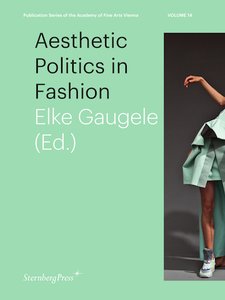 Publication Series of the Academy of Fine Arts 
Vienna Vol. 14: Aesthetic Politics in Fashion, Elke Gaugele (Ed.), 
Berlin: Sternberg Press 2014