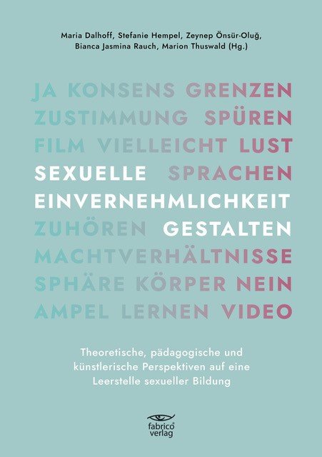 Der Band
 
  Sexuelle Einvernehmlichkeit gestalten - Theoretische, pädagogische und künstlerische Perspektiven auf eine Leerstelle sexueller Bildung
 
 versammelt theoretische und künstlerische Beiträge sowie didaktische Konzepte zu Einvernehmlichkeit als Thema sexueller Bildung in Schule, Studium und Jugendarbeit.
 


 Maria Dalhoff, Stefanie Hempel, Zeynep Önsür-Oluğ, Bianca Jasmina Rauch und Marion Thuswald (Hg.)


 Nähere Info unter:
 
  https://imaginingdesires.at/coming-soon-sammelband-zu-einvernehmlichkeit