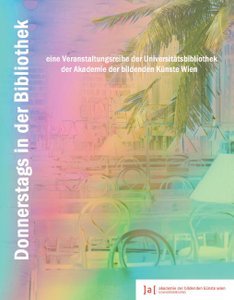 Im Rahmen der Veranstaltungsreihe "Donnerstags in der Bibliothek" der  Universitätsbibliothek der Akademie der bildenden Künste Wien. Programm Sommersemester 2015