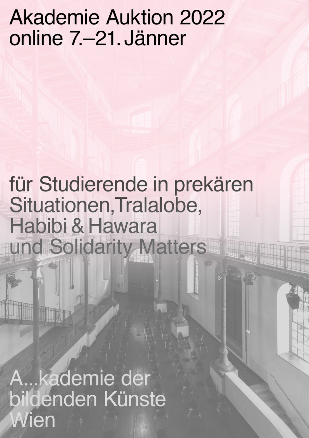 Benefizauktion zugunsten von Studierenden, die erschwerten Bedingungen ausgesetzt sind, etwa aufgrund ihrer Nationalität, sowie geflüchteten Menschen.


 Gebote können
 
  ab 7. Jänner 2022
 
 via
 
  www.dorotheum.com/akbild22
 
 abgegeben werden
 
  .
 


 
  Besichtigung der Kunstwerke
 
 
 Mittwoch, 19. Jänner 2022, 14.00–18.00 Uhr
 
 Donnerstag, 20. Jänner 2022, 14.00–18.00 Uhr
 
 Freitag, 21. Jänner 2022, 12.00–18.00 Uhr
 
 
 Bitte um Voranmeldung via
 
  https://akademieauktion2022.as.me
 
 


 Hinweis: Es gilt die Regel
 
 
 
  2G+
 
 
 
 
  (
 
 
  geimpft oder genesen und zusätzlich PCR-getestet).