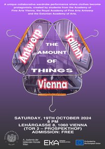 The image shows a poster with a purple to violet gradient background. At the top of the poster, there is a short text in white:
"A unique collaborative wardrobe performance where clothes become protagonists, created by students from the Academy of Fine Arts Vienna, the Royal Academy of Fine Arts Antwerp and the Estonian Academy of Arts. "
Below this text, three large coat hangers are arranged in the center of the poster, forming a stylized triangle. Each hanger contains the name of a city in large white letters with a red outline:
 
- On the left: "Antwerp"
- On the right: "Tallinn"
- At the bottom: "Vienna"
 
In the middle of the triangle, in large white letters, it says: "The Amount of Things."
 
Below the hangers are the event details, written in white:
 
"Saturday, 19th October 2024 
8 PM 
Lehárgasse 8, 1060 Vienna 
(Tor 2 – Prospekthof) 
Admission: Free"
At the bottom of the poster, there are the logos of the Royal Academy of Fine Arts Antwerp, the Academy of Fine Arts Vienna, the Estonian Academy of Arts and the EU Cofunding.